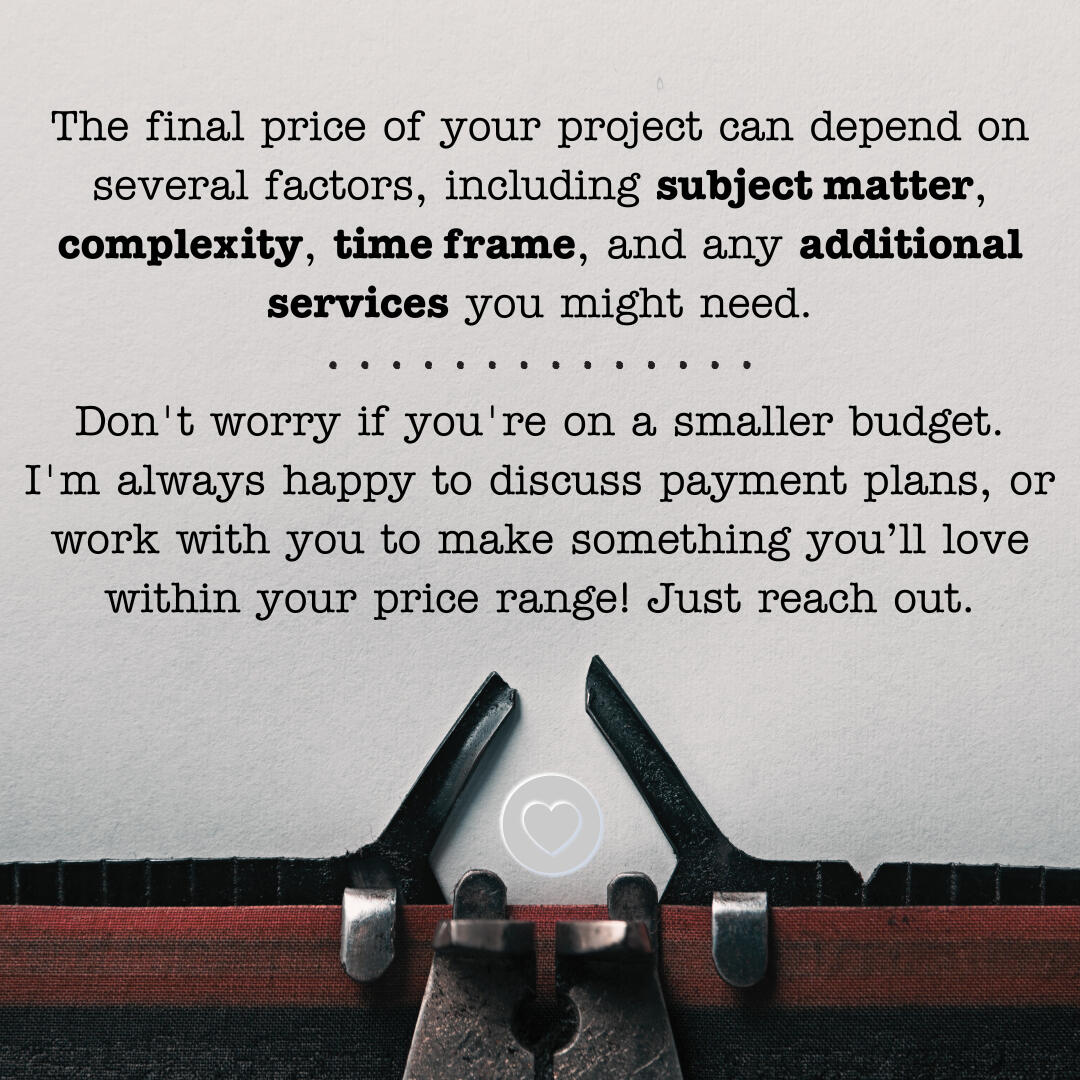 An image of a typewriter, with a heart embossed on the bottom of the page. The text on the page reads: The final price of your project can depend on several factors, including **subject matter, complexity, time frame,** and any **additional services** you